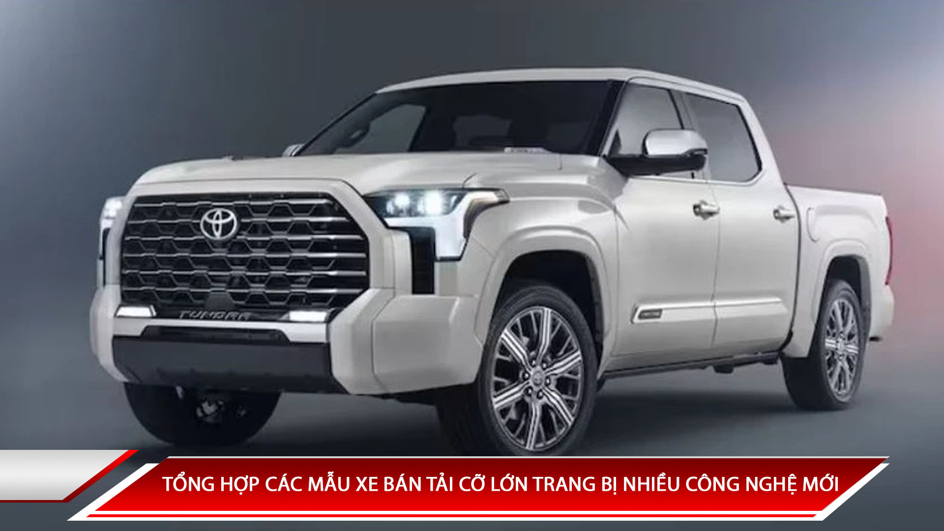 TỔNG HỢP CÁC MẪU XE BÁN TẢI CỠ LỚN TRANG BỊ NHIỀU CÔNG NGHỆ MỚI